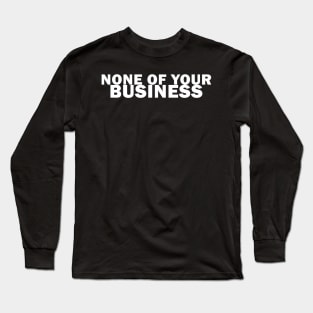 It's None of Your Business! [White] Long Sleeve T-Shirt